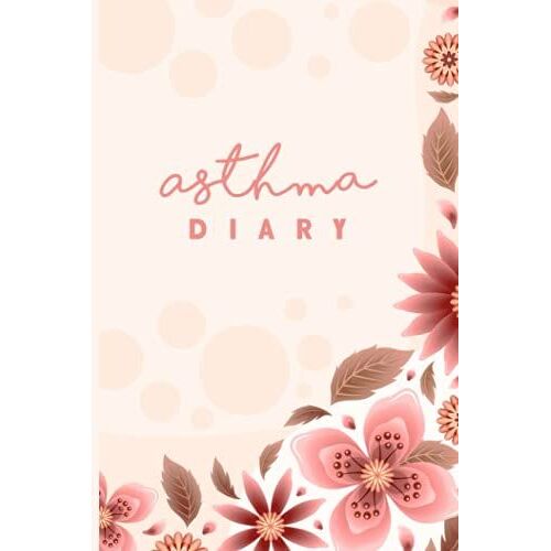 Asthma Diary And Log Book: Asthma Personalized Tracker Of Symptoms, Peak Flow Meter And Medicine