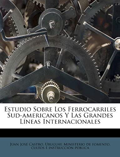 Estudio Sobre Los Ferrocarriles Sud-Americanos Y Las Grandes Líneas Internacionales