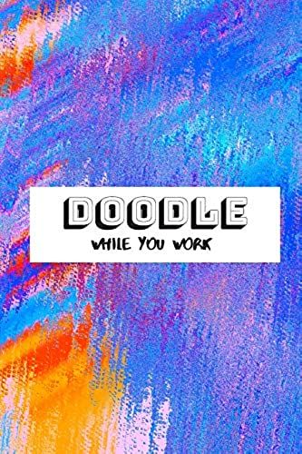 Doodle While You Work: Book For Doodling, Sketching, Brainstorming And More, (100 Pg, 6 X 9in)