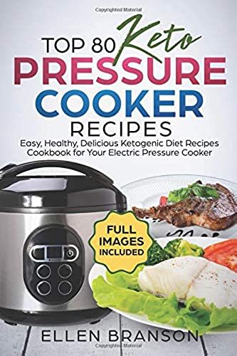 Top 80 Keto Pressure Cooker Recipes: Easy, Healthy, Delicious Ketogenic Diet Recipes Cookbook For Your Electric Pressure Cooker (Keto Recipes)