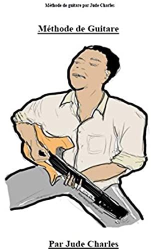 Méthode De Guitare Par Jude Charles: Apprendre La Guitare Pour Débutant