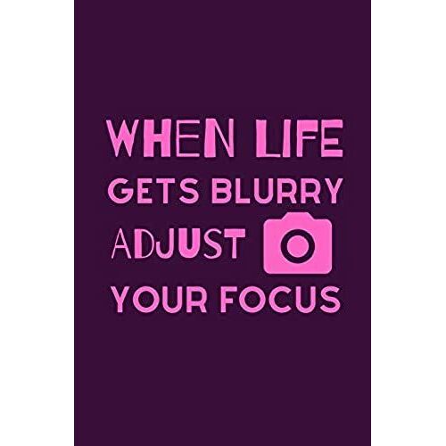 When Life Gets Blurry Adjust Your Focus: Funky Professional Photographers Notebook For The Sassy Sophisticated Snapper