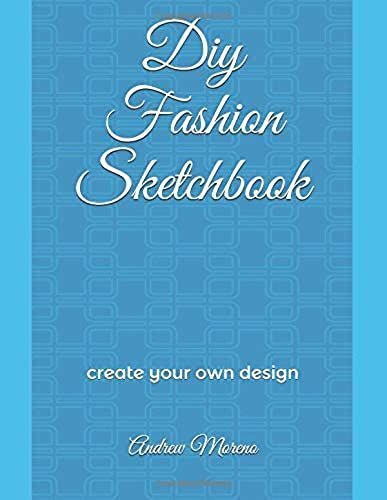 Diy Fashion Sketchbook: Create And Drawing Your Own Design With 200 Pages Fashion Sketchpad