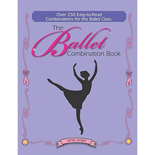 The Ballet Combination Book: Over 250 Combination For The Ballet Class