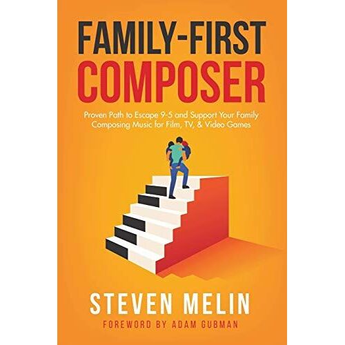 Family-First Composer: Proven Path To Escape 95 And Support Your Family Composing Music For Film, Tv, & Video Games