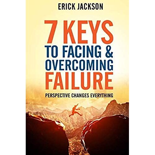 7 Keys To Facing & Overcoming Failure: Perspective Changes Everything