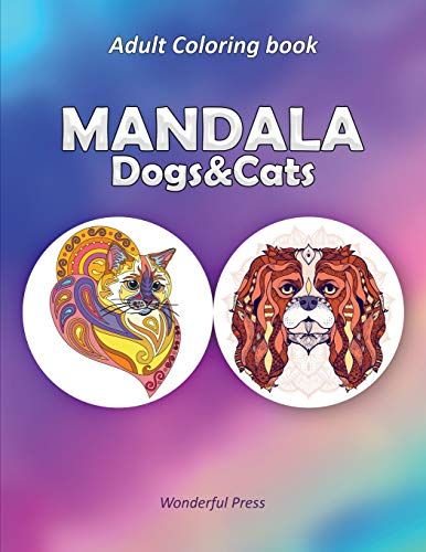 Mandala Dogs And Cats: 50 Adult Coloring Mandalas To Relieve Stress And To Achieve A Deep Sense Of Calm And Well-Being.