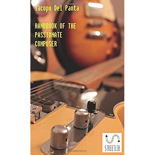 Handbook Of The Passionate Composer: "A Talk About Music Between The Serious Way (Just A Little) And The Waggish One (Absolutely More) Looking For The Perfect Form Through The Sentiment's Expression"