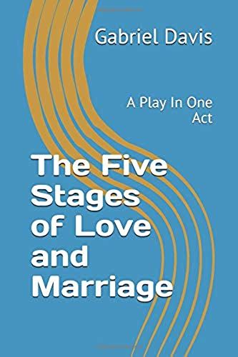 The Five Stages Of Love And Marriage: A Play In One Act