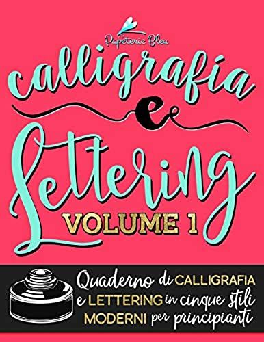 Calligrafia E Lettering: Quaderno Di Calligrafia E Lettering In Cinque Stili Moderni Per Principianti