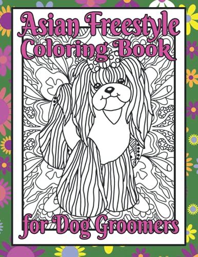 Asian Freestyle Coloring Book For Dog Groomers: Dog Grooming Gifts For Women