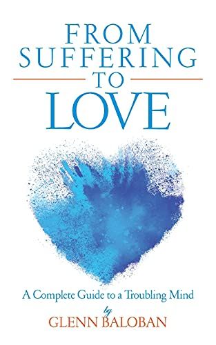 From Suffering To Love: A Complete Guide To A Troubling Mind