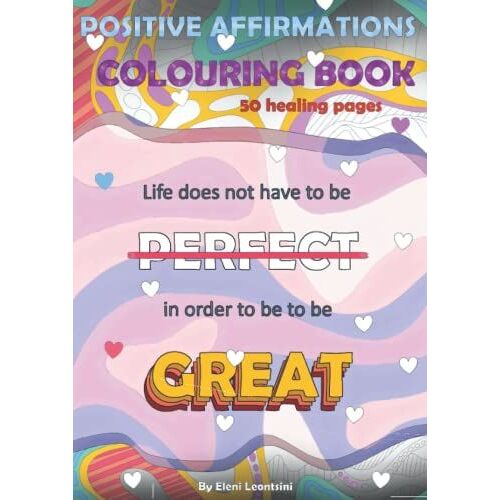 Positive Affirmations Colouring Book | Life Does Not Have To Be Perfect In Order To Be Great: 50 Inspirational And Empowering Affirmations