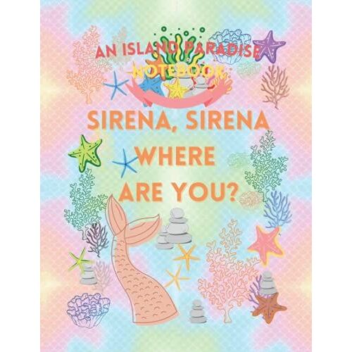 Notebook: Sirena, Sirena, Where Are You? - 243 Pages Front And Back, Personalized Design 8.5x11 - Numbered Pages For Organization: An Island Paradise Notebook