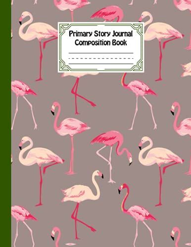 Primary Story Journal Composition Book: Primary Story Journal Flamingo Cover, Dotted Midline And Picture Space | Grades K-2 Composition School ... 120 Pages, Size 8.5" X 11" By Ella Schweizer