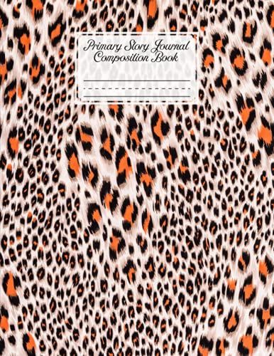 Primary Story Journal Composition Book: Leopard Print Cover Primary Story Journal Composition Book, Grade Level K-2 Draw And Write, Dotted Midline ... 8.5" X 11", 120 Pages By Benjamin Lohmann