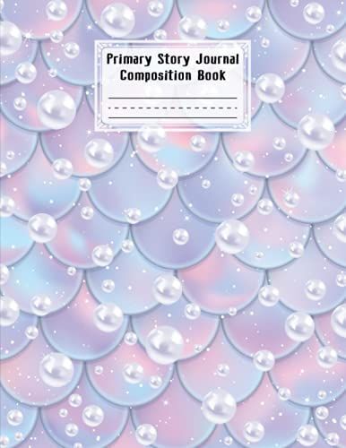 Primary Story Journal Composition Book: Primary Story Journal Mermaid Glitter Scales Cover, Dotted Midline And Picture Space | Grades K-2 Composition ... 120 Pages, Size 8.5" X 11" By Hinrich Ahrens