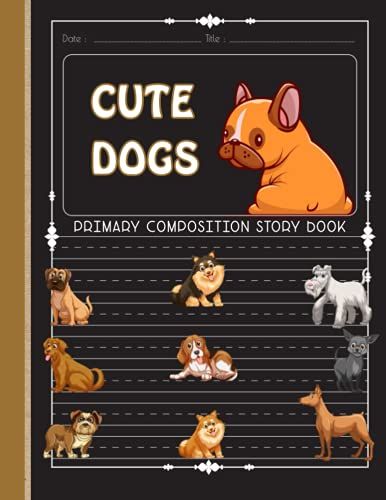 Cute Dogs, Primary Composition Story Book: Draw And Write Journal For Kids, With Drawing Area / Creative Handwriting, Sketching And Doodling/Cute Dogs ... For Kids Grades K-2; 120 Pages; 8,5*11 In