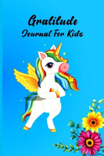 Gratitude Journal For Kids: Cute Unicorn Gratitude Journal To Teach Kids To Practice The Attitude Of Gratitude And Mindfulness In A Simple, Fun & Creative Way