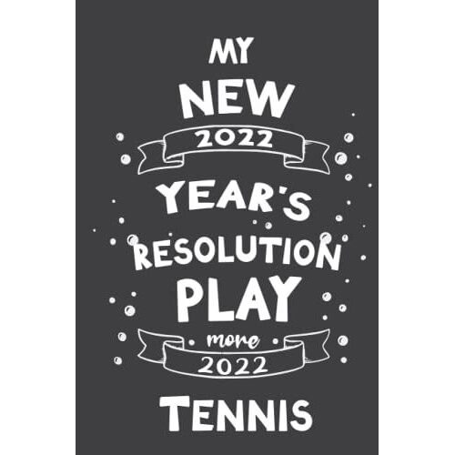 My New Year's Resolution Play More Tennis: Funny New Year's Resolution Journal For Tennis Players - 120 Pages - 6*9 In