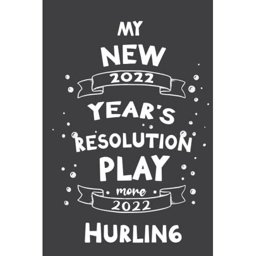 My New Year's Resolution Play More Hurling: Funny New Year's Resolution Journal For Hurling Players - 120 Pages - 6*9 In