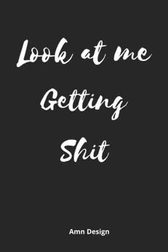 Look At Me Getting Shit: Lined Notebook-Recording Journal- Easy Note