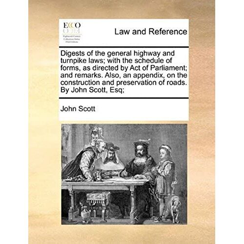 Digests Of The General Highway And Turnpike Laws; With The Schedule Of Forms, As Directed By Act Of Parliament; And Remarks. Also, An Appendix, On The