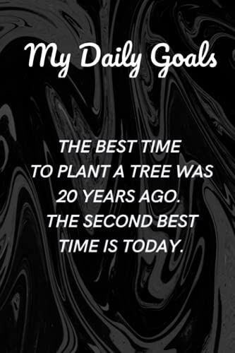My Daily Goals / The Best Time To Plant A Tree Was 20 Years Ago. The Second Best Time Is Today: (A Productivity Journal) A Daily Goal Setting Planner And Organizer Size 6"X 9" , 120 Pages