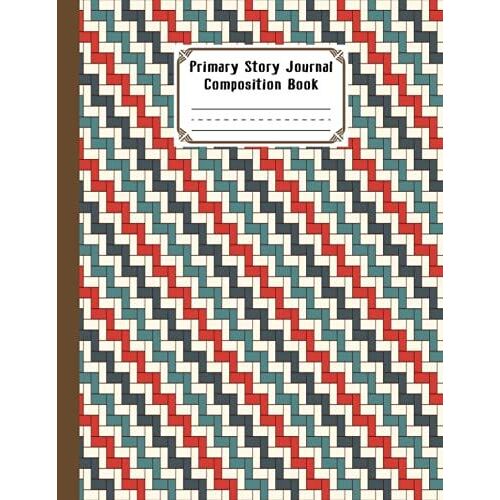 Primary Story Journal Composition Book: Premium Rectangular Primary Composition Notebook Grade Level K-2 Draw And Write, Design By Klaus Peter Strobel, Size 8.5" X 11", 120 Pages