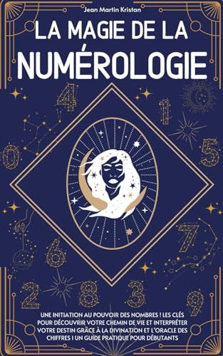 La Magie De La Numérologie - Une Initiation Au Pouvoir Des Nombres ! Les Clés Pour Découvrir Votre Chemin De Vie Et Interpréter Votre Destin Grâce À La ... Chiffres I Un Guide Pratique Pour Débutants