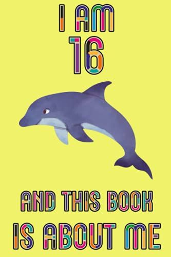 I Am 16 And This Book Is About Me: Dolphin Journal, Birthday Gift For 16 Years Old Kids, The Best Gift For Dolphin Lovers - Lined Notebook Journal For Writing - 6 X 9 Inches - 110 Pages