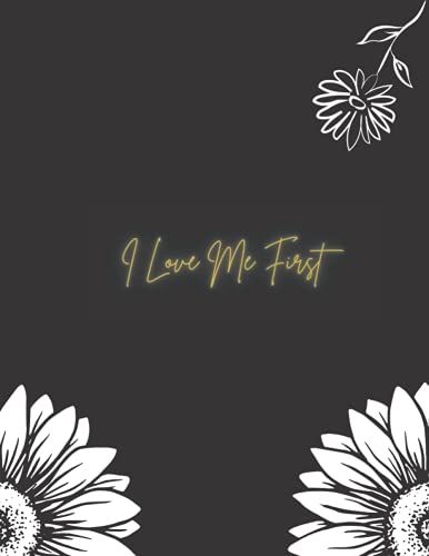 I Love Me First Journal: Floral Self-Care & Mindfulness Inspirational Quotes, Motivational Daily Mood Trackers, 128 Pages, 8.5x11