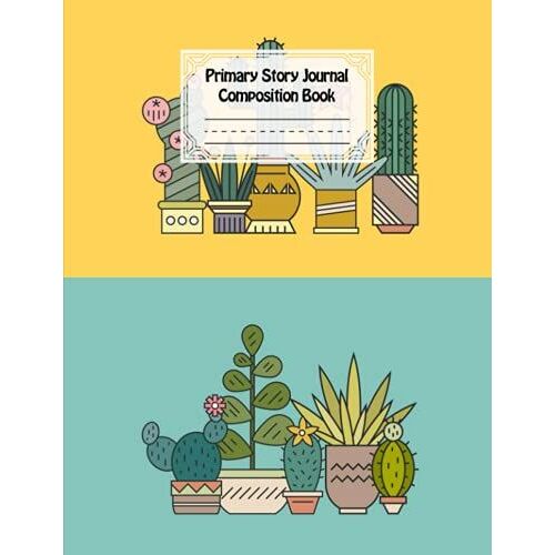 Primary Story Journal Composition Book: Primary Story Journal Cactus Cover, Dotted Midline And Picture Space | Grades K-2 Composition School Exercise ... 120 Pages, Size 8.5" X 11" By Guido Brückner
