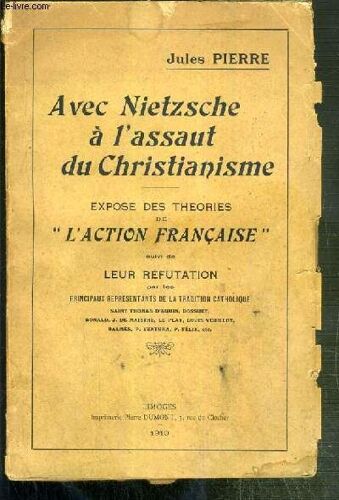 Avec Nietzsche A L'assaut Du Christianisme - Expose Des Theories De L'action Francaise Suivi De Leur Refutation Par Les Principaux Representants De La Tradition Catholique.