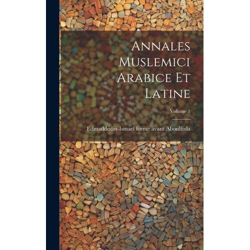 Annales Muslemici Arabice Et Latine; Volume 1