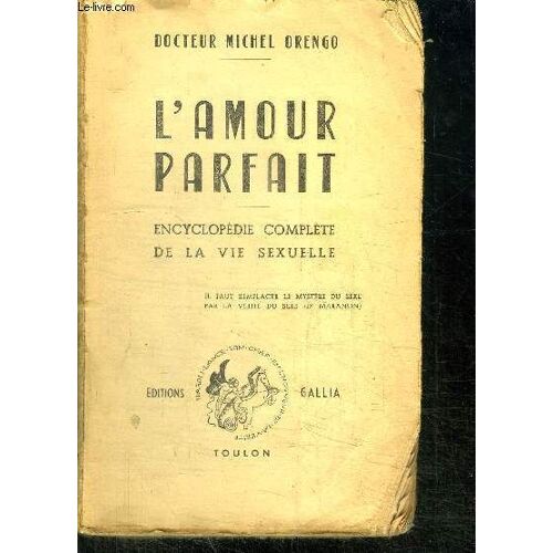 L'amour Parfait - Encyclopedie Complete De La Vie Sexuelle - Il Faut Remplacer Le Mystere Du Sexe Par La Verite Du Sexe (Dr Maranon)