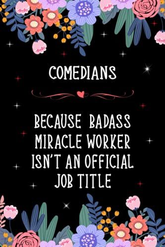 Comedians Because Badass Miracle Worker Isn't An Official Job Title: Lined Journal Notebook Gifts For Comedians. Gift For Birthdays, Thanksgiving, ... Appreciation And Other Special Occasions.