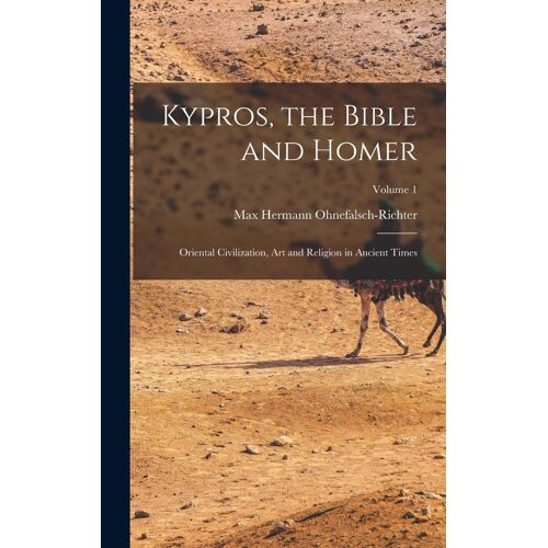 Kypros, The Bible And Homer: Oriental Civilization, Art And Religion In Ancient Times; Volume 1