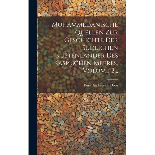 Muhammedanische Quellen Zur Geschichte Der Südlichen Küstenländer Des Kaspischen Meeres, Volume 2...