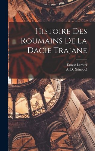 Histoire Des Roumains De La Dacie Trajane