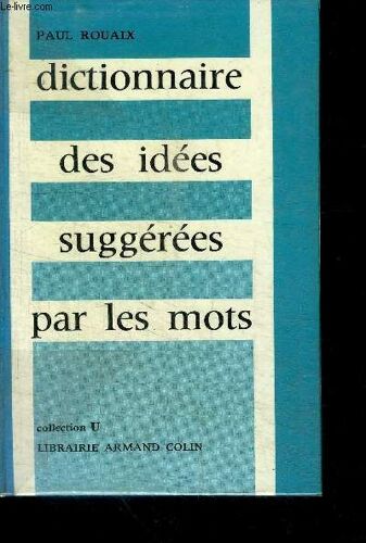 Dictionnaire Des Idees Suggerees Par Les Mots Contenant Tous Les Mots De La Langue Francaise Groupes D'apres Le Sens - Collection U