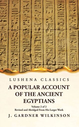 A Popular Account Of The Ancient Egyptians Revised And Abridged From His Larger Work Volume 2 Of 2