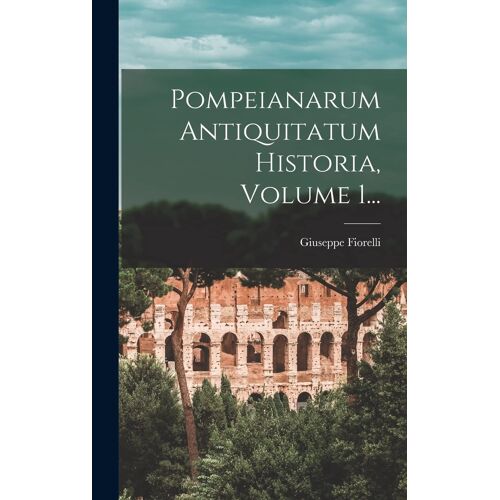 Pompeianarum Antiquitatum Historia, Volume 1...