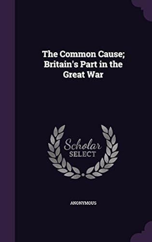The Common Cause; Britain's Part In The Great War