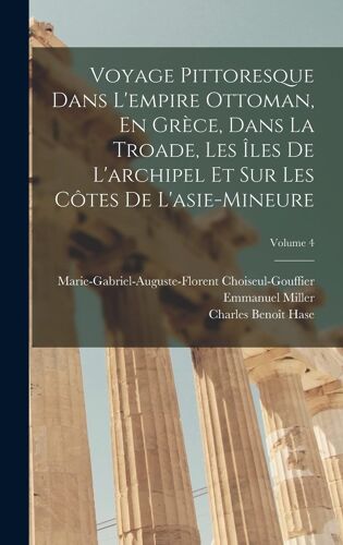 Voyage Pittoresque Dans L'empire Ottoman, En Grèce, Dans La Troade, Les Îles De L'archipel Et Sur Les Côtes De L'asie-Mineure; Volume 4