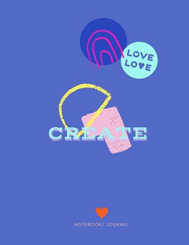 Create Love Notebook/Journal: Notebook Cute Create Love Colorful Minimalist , Notebook Colorful For Women Teen Kids, Blank Lined 8.5"X11" College Ruled 127 Pages