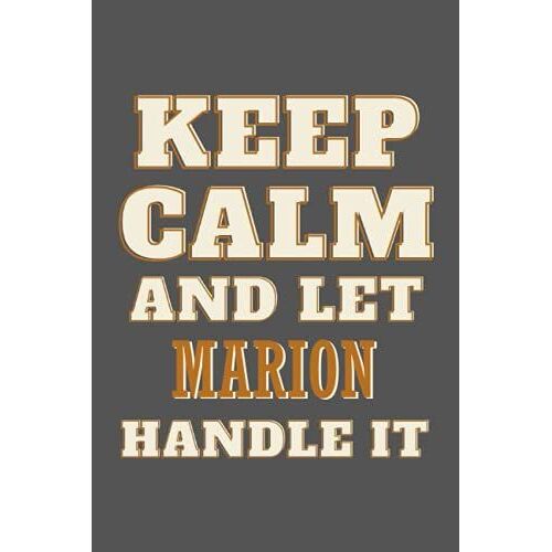 Keep Calm And Let Marion Handle It: Personalised Motivational Journal Notebook For Girls Named Marion. (Custom Name Journal, Blank Journal, Write In ... Of Size 6x9 110 Pages (Marion Notebook)