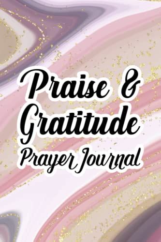 Praise & Gratitude Prayer Journal: Christian Faith Notebook For Women, A Daily Journal For Devotions, Gratitude, And Prayer Requests