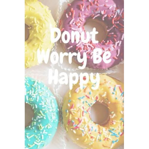 Donnut Worry Be Happy: Nice Notebook Journal Gift For You And Loved Ones. Blank Lined. 120 Pages. Size 6×9 Inches.