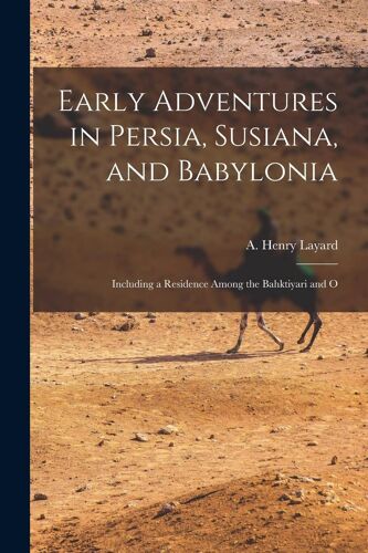Early Adventures In Persia, Susiana, And Babylonia: Including A Residence Among The Bahktiyari And O